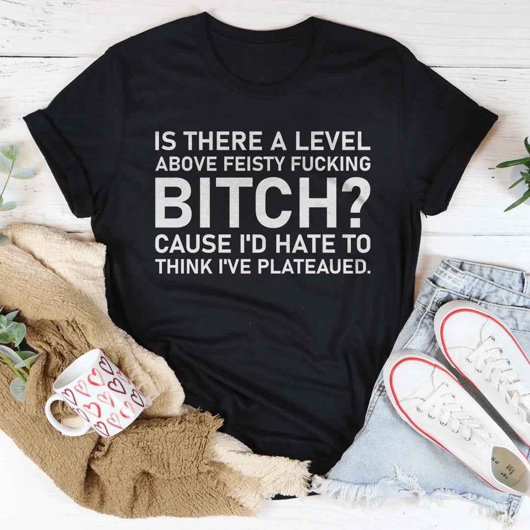 Is There A Level Above Feisty F-cking B-tch Tee
